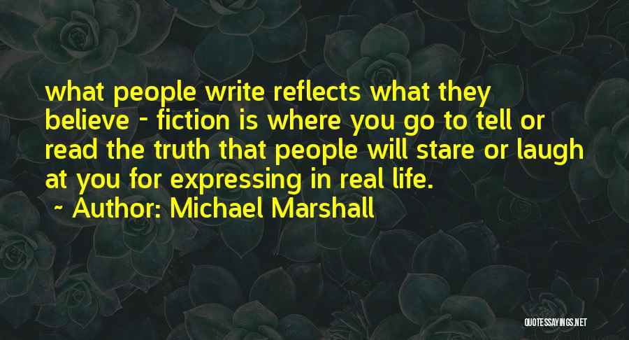 Michael Marshall Quotes: What People Write Reflects What They Believe - Fiction Is Where You Go To Tell Or Read The Truth That
