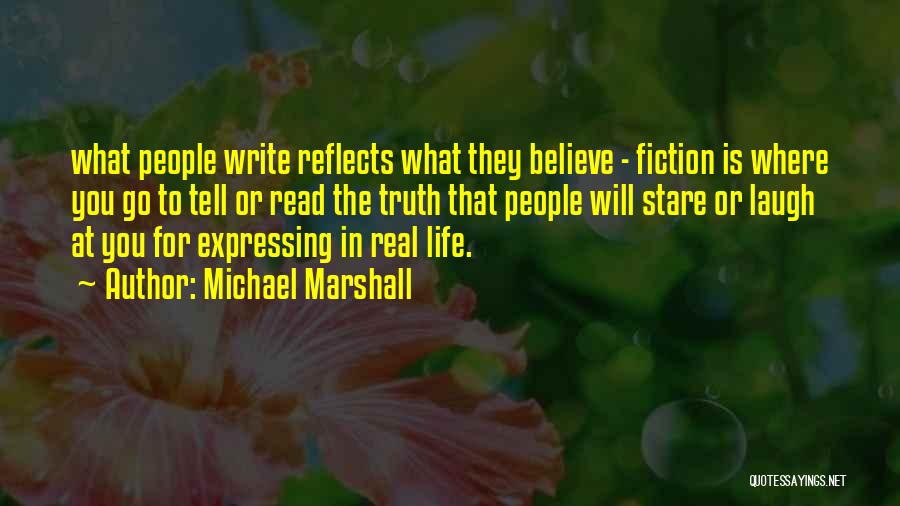 Michael Marshall Quotes: What People Write Reflects What They Believe - Fiction Is Where You Go To Tell Or Read The Truth That