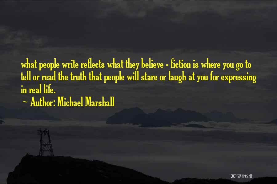 Michael Marshall Quotes: What People Write Reflects What They Believe - Fiction Is Where You Go To Tell Or Read The Truth That