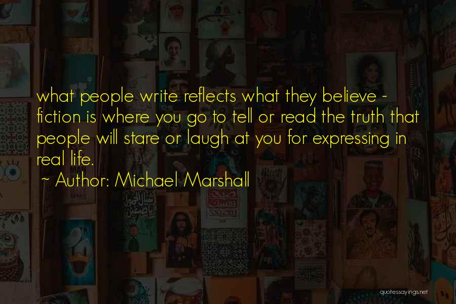 Michael Marshall Quotes: What People Write Reflects What They Believe - Fiction Is Where You Go To Tell Or Read The Truth That