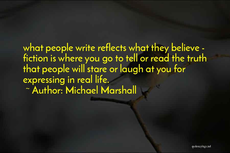 Michael Marshall Quotes: What People Write Reflects What They Believe - Fiction Is Where You Go To Tell Or Read The Truth That