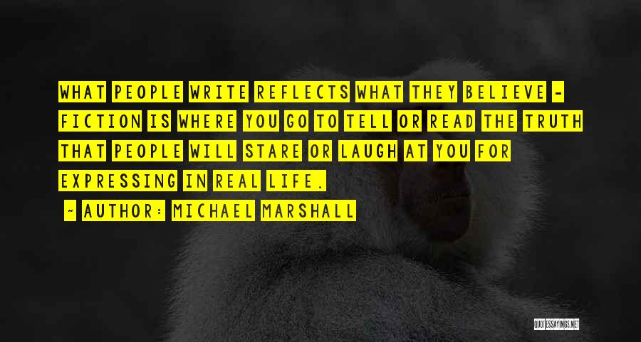 Michael Marshall Quotes: What People Write Reflects What They Believe - Fiction Is Where You Go To Tell Or Read The Truth That