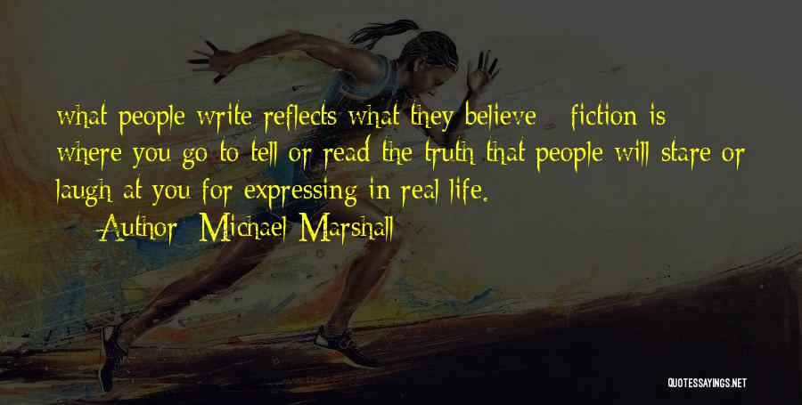Michael Marshall Quotes: What People Write Reflects What They Believe - Fiction Is Where You Go To Tell Or Read The Truth That