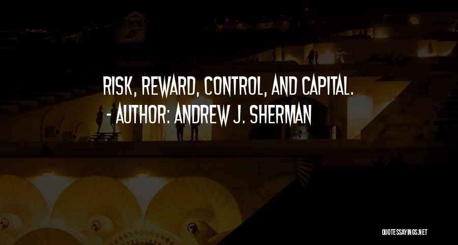 Andrew J. Sherman Quotes: Risk, Reward, Control, And Capital.