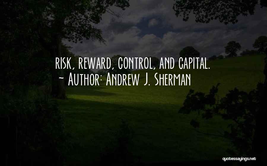 Andrew J. Sherman Quotes: Risk, Reward, Control, And Capital.