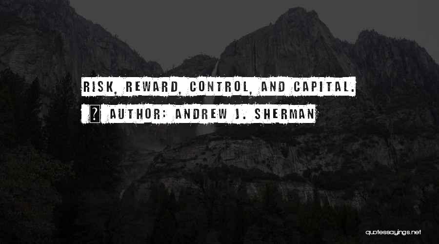 Andrew J. Sherman Quotes: Risk, Reward, Control, And Capital.