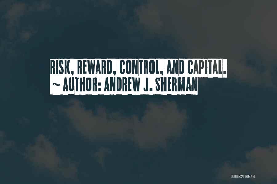 Andrew J. Sherman Quotes: Risk, Reward, Control, And Capital.