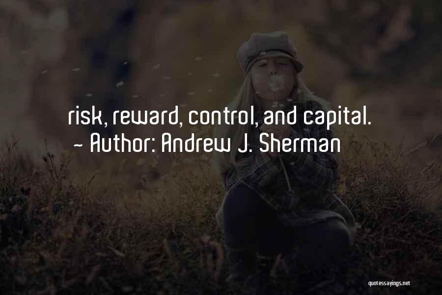 Andrew J. Sherman Quotes: Risk, Reward, Control, And Capital.