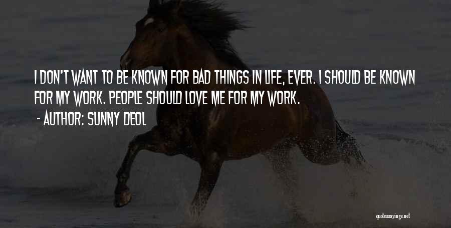 Sunny Deol Quotes: I Don't Want To Be Known For Bad Things In Life, Ever. I Should Be Known For My Work. People