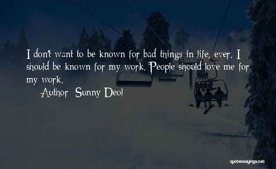 Sunny Deol Quotes: I Don't Want To Be Known For Bad Things In Life, Ever. I Should Be Known For My Work. People