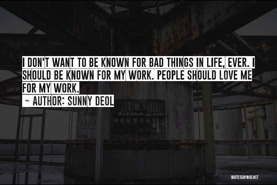 Sunny Deol Quotes: I Don't Want To Be Known For Bad Things In Life, Ever. I Should Be Known For My Work. People