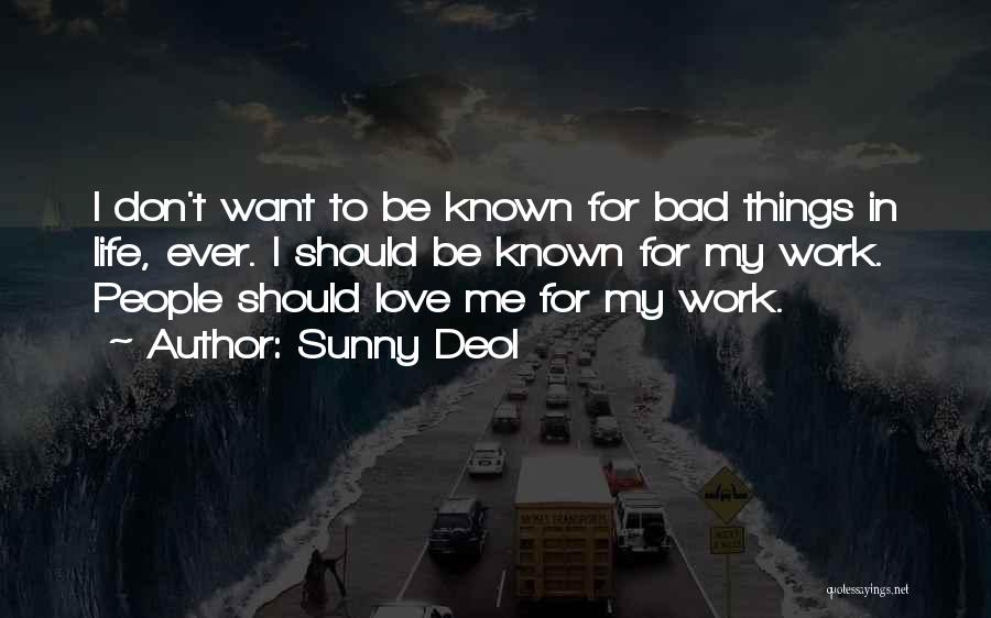 Sunny Deol Quotes: I Don't Want To Be Known For Bad Things In Life, Ever. I Should Be Known For My Work. People