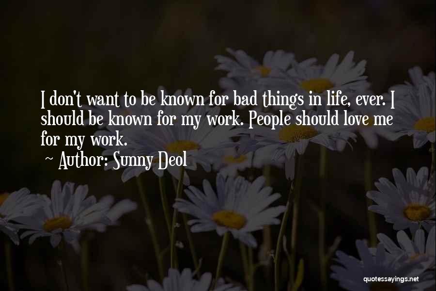 Sunny Deol Quotes: I Don't Want To Be Known For Bad Things In Life, Ever. I Should Be Known For My Work. People