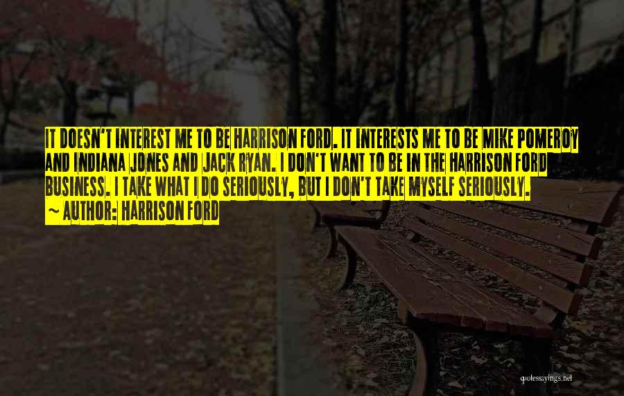 Harrison Ford Quotes: It Doesn't Interest Me To Be Harrison Ford. It Interests Me To Be Mike Pomeroy And Indiana Jones And Jack