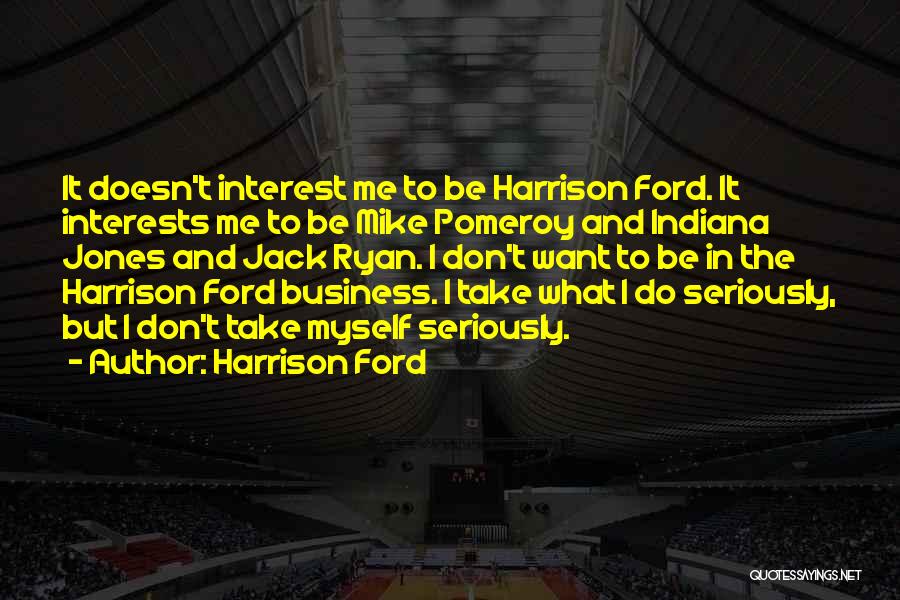 Harrison Ford Quotes: It Doesn't Interest Me To Be Harrison Ford. It Interests Me To Be Mike Pomeroy And Indiana Jones And Jack