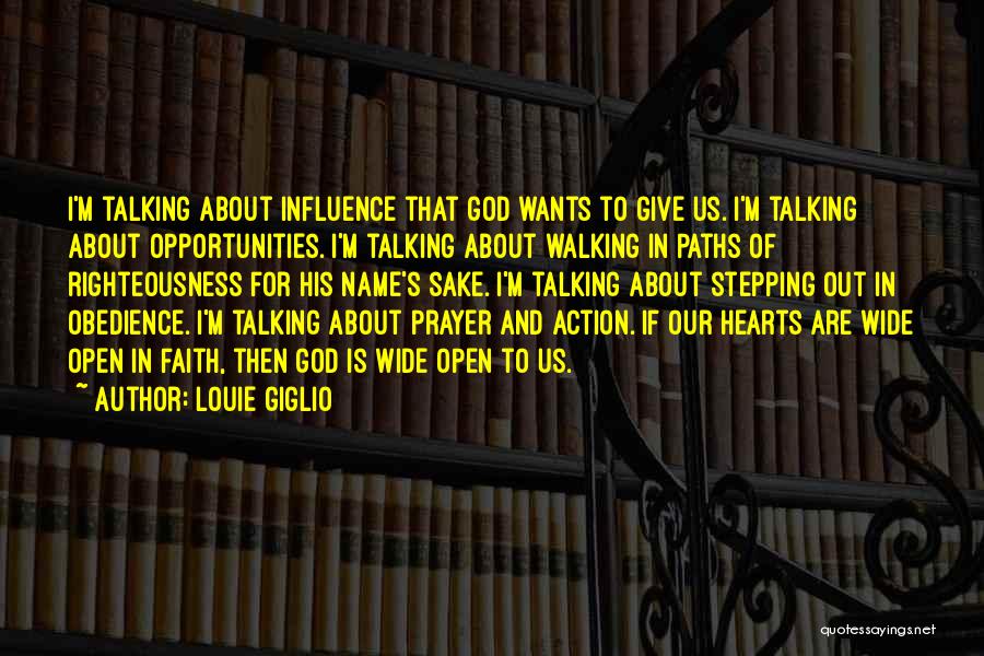 Louie Giglio Quotes: I'm Talking About Influence That God Wants To Give Us. I'm Talking About Opportunities. I'm Talking About Walking In Paths