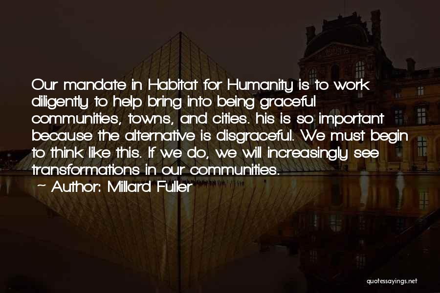 Millard Fuller Quotes: Our Mandate In Habitat For Humanity Is To Work Diligently To Help Bring Into Being Graceful Communities, Towns, And Cities.