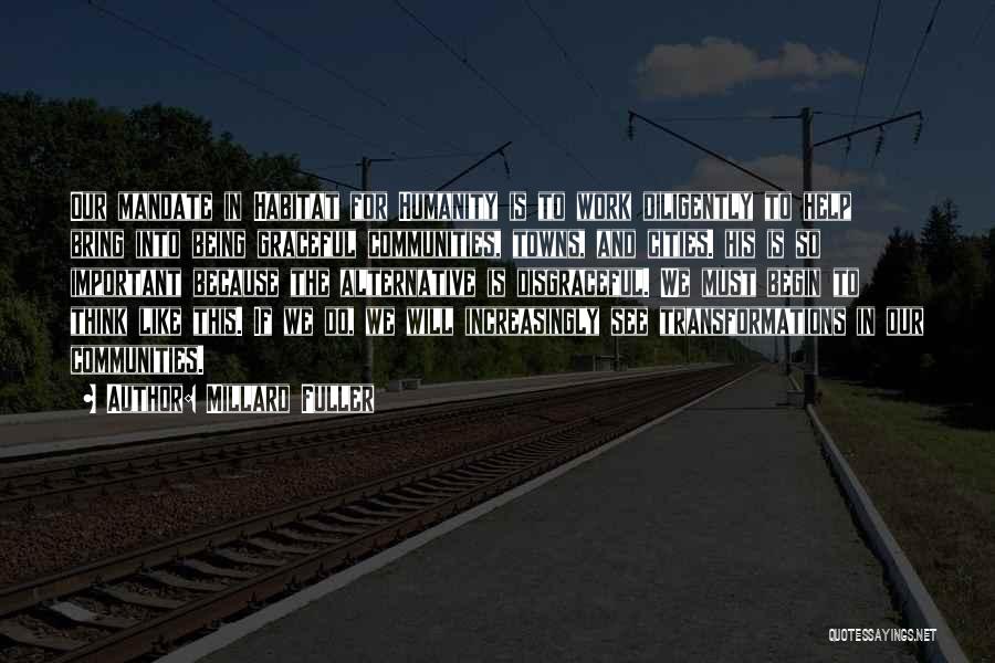 Millard Fuller Quotes: Our Mandate In Habitat For Humanity Is To Work Diligently To Help Bring Into Being Graceful Communities, Towns, And Cities.