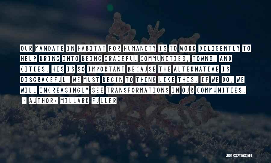 Millard Fuller Quotes: Our Mandate In Habitat For Humanity Is To Work Diligently To Help Bring Into Being Graceful Communities, Towns, And Cities.