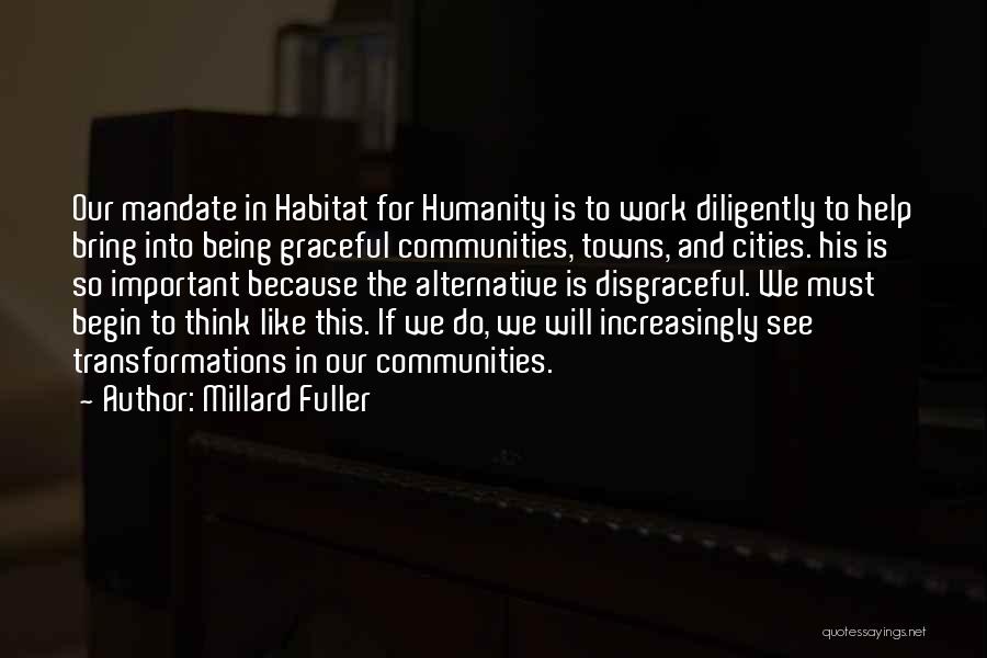 Millard Fuller Quotes: Our Mandate In Habitat For Humanity Is To Work Diligently To Help Bring Into Being Graceful Communities, Towns, And Cities.