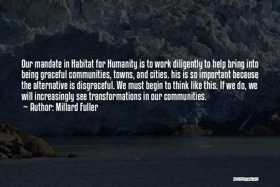 Millard Fuller Quotes: Our Mandate In Habitat For Humanity Is To Work Diligently To Help Bring Into Being Graceful Communities, Towns, And Cities.