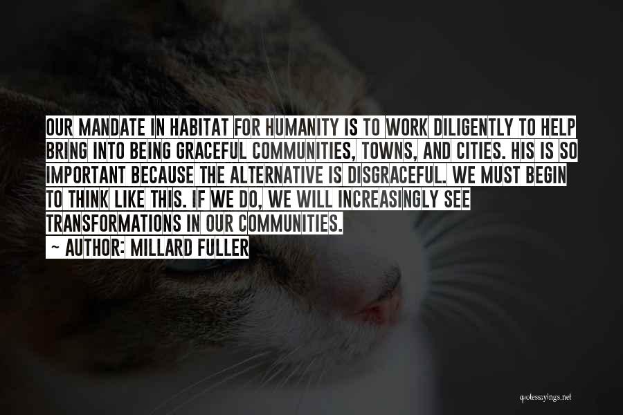 Millard Fuller Quotes: Our Mandate In Habitat For Humanity Is To Work Diligently To Help Bring Into Being Graceful Communities, Towns, And Cities.