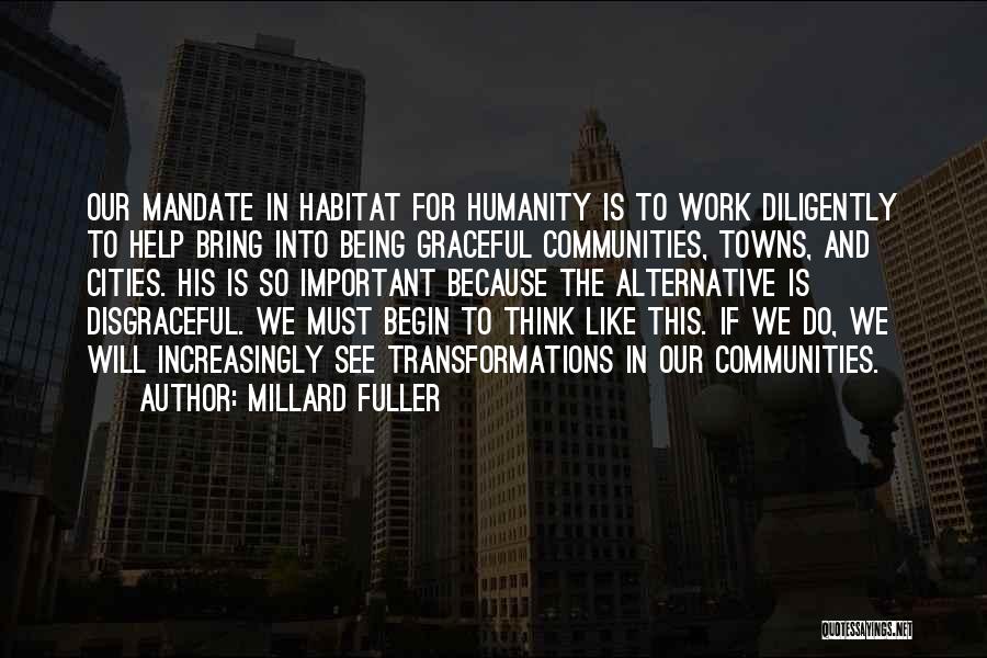 Millard Fuller Quotes: Our Mandate In Habitat For Humanity Is To Work Diligently To Help Bring Into Being Graceful Communities, Towns, And Cities.