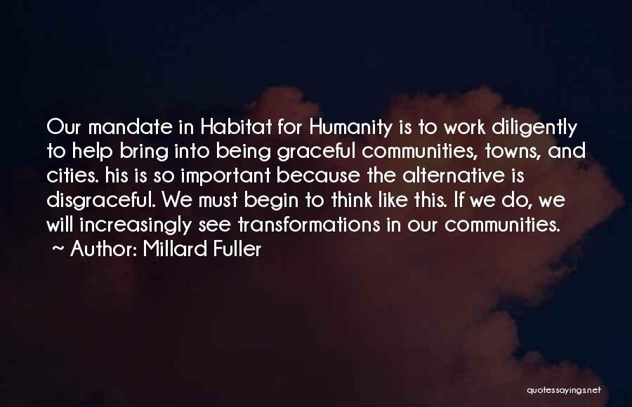 Millard Fuller Quotes: Our Mandate In Habitat For Humanity Is To Work Diligently To Help Bring Into Being Graceful Communities, Towns, And Cities.
