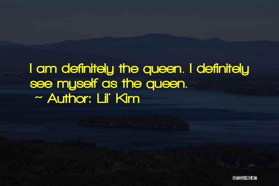 Lil' Kim Quotes: I Am Definitely The Queen. I Definitely See Myself As The Queen.