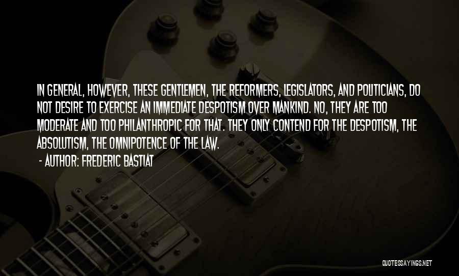 Frederic Bastiat Quotes: In General, However, These Gentlemen, The Reformers, Legislators, And Politicians, Do Not Desire To Exercise An Immediate Despotism Over Mankind.
