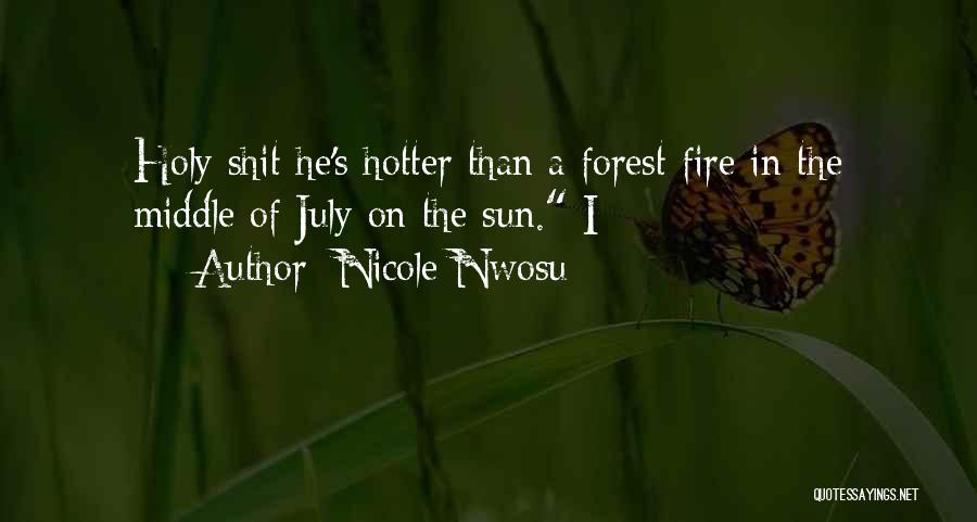 Nicole Nwosu Quotes: Holy Shit He's Hotter Than A Forest Fire In The Middle Of July On The Sun. I