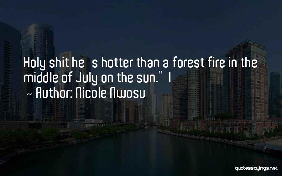 Nicole Nwosu Quotes: Holy Shit He's Hotter Than A Forest Fire In The Middle Of July On The Sun. I