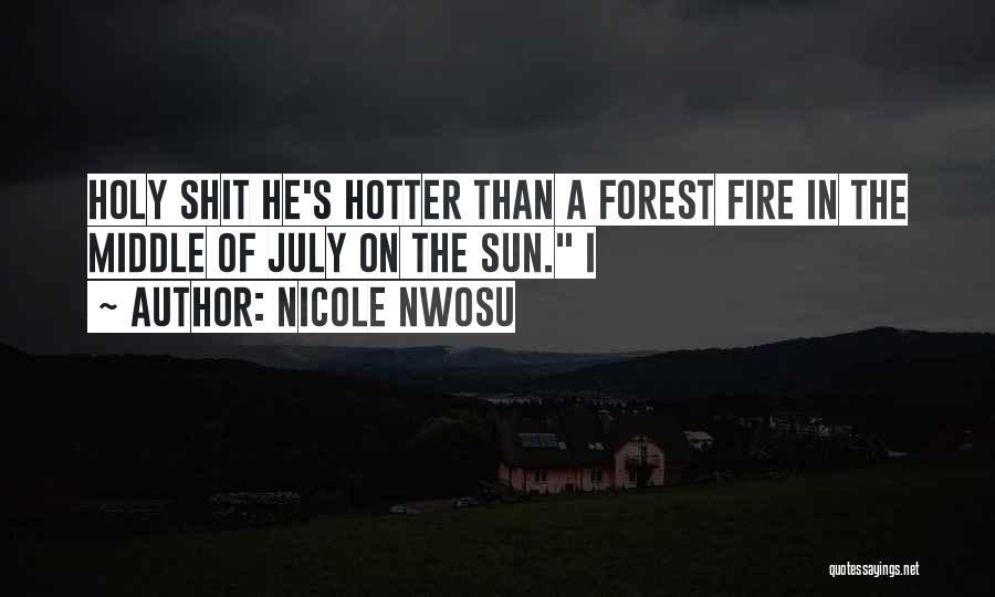 Nicole Nwosu Quotes: Holy Shit He's Hotter Than A Forest Fire In The Middle Of July On The Sun. I