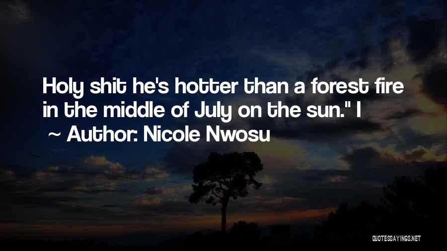 Nicole Nwosu Quotes: Holy Shit He's Hotter Than A Forest Fire In The Middle Of July On The Sun. I