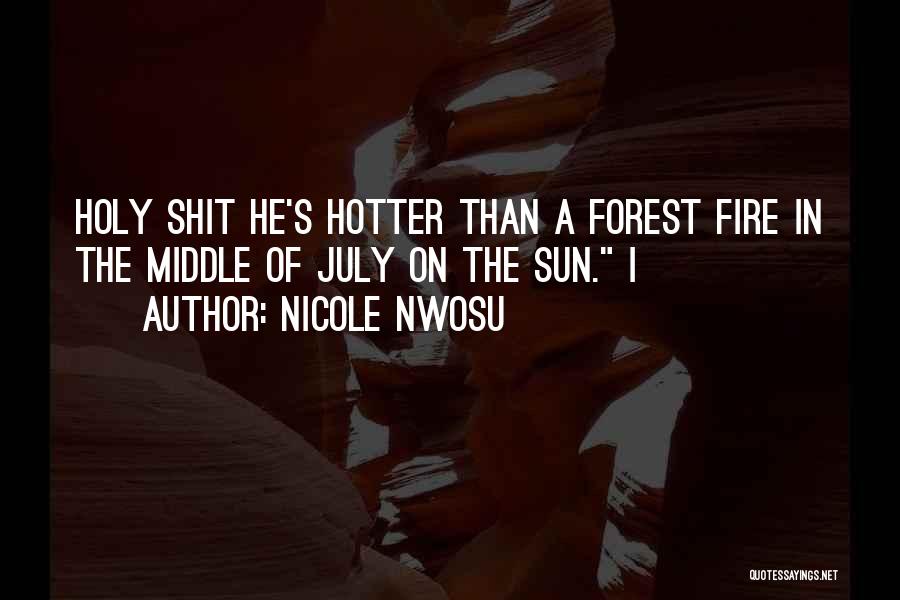 Nicole Nwosu Quotes: Holy Shit He's Hotter Than A Forest Fire In The Middle Of July On The Sun. I