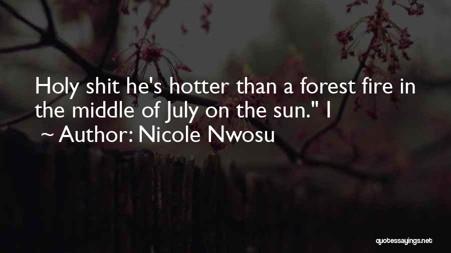 Nicole Nwosu Quotes: Holy Shit He's Hotter Than A Forest Fire In The Middle Of July On The Sun. I