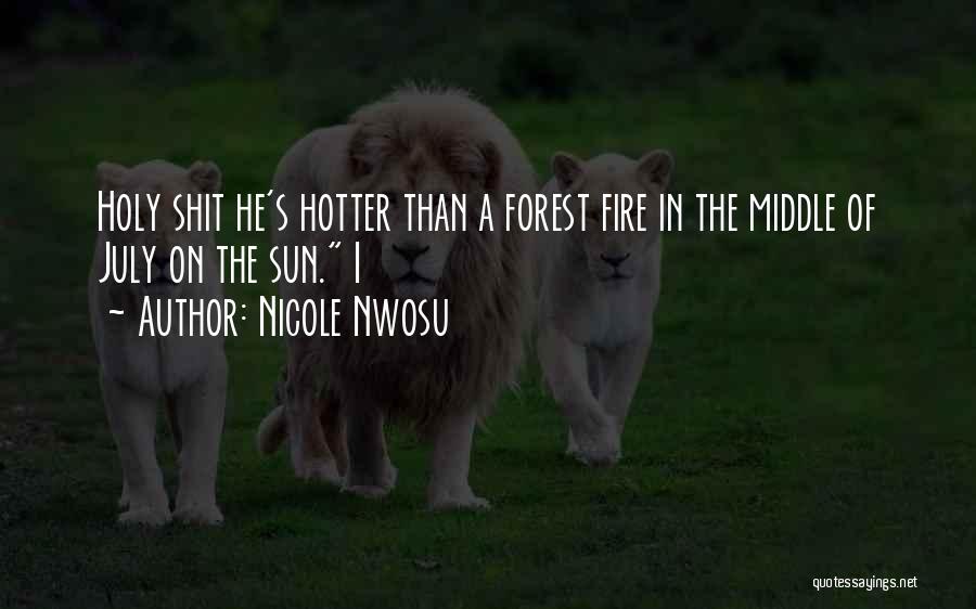 Nicole Nwosu Quotes: Holy Shit He's Hotter Than A Forest Fire In The Middle Of July On The Sun. I