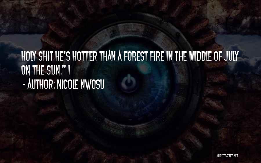 Nicole Nwosu Quotes: Holy Shit He's Hotter Than A Forest Fire In The Middle Of July On The Sun. I