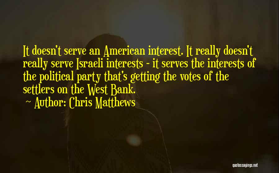 Chris Matthews Quotes: It Doesn't Serve An American Interest. It Really Doesn't Really Serve Israeli Interests - It Serves The Interests Of The