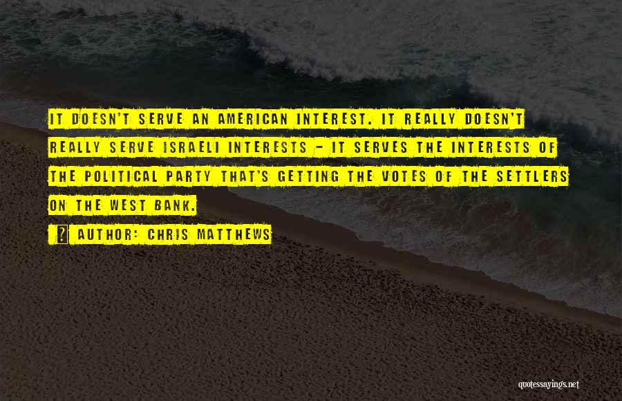 Chris Matthews Quotes: It Doesn't Serve An American Interest. It Really Doesn't Really Serve Israeli Interests - It Serves The Interests Of The