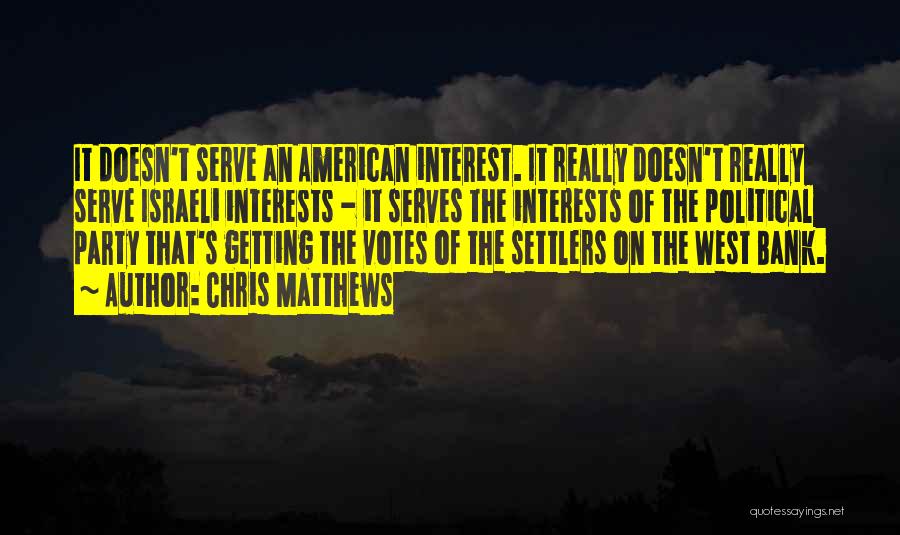 Chris Matthews Quotes: It Doesn't Serve An American Interest. It Really Doesn't Really Serve Israeli Interests - It Serves The Interests Of The