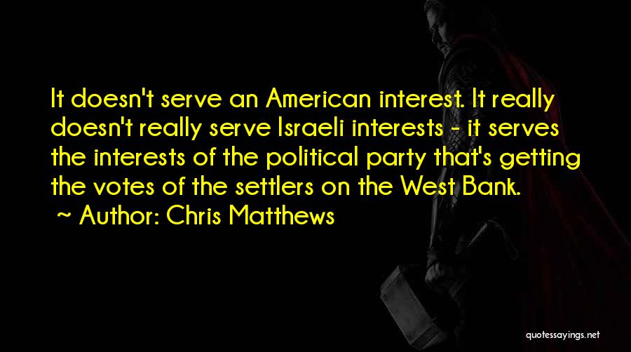 Chris Matthews Quotes: It Doesn't Serve An American Interest. It Really Doesn't Really Serve Israeli Interests - It Serves The Interests Of The