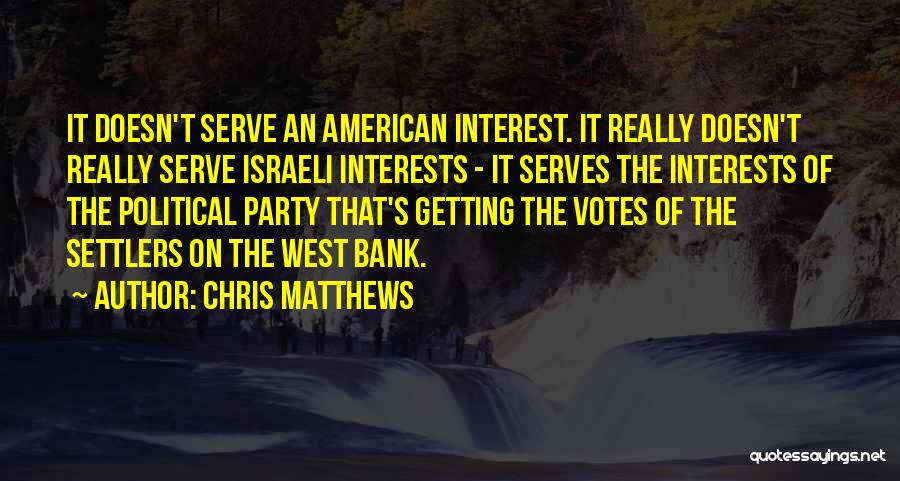 Chris Matthews Quotes: It Doesn't Serve An American Interest. It Really Doesn't Really Serve Israeli Interests - It Serves The Interests Of The