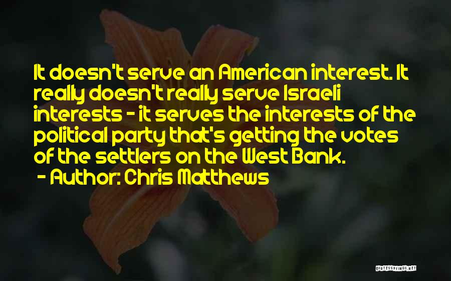 Chris Matthews Quotes: It Doesn't Serve An American Interest. It Really Doesn't Really Serve Israeli Interests - It Serves The Interests Of The