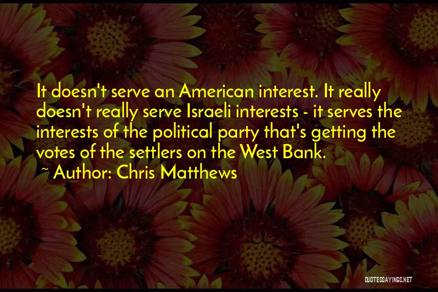 Chris Matthews Quotes: It Doesn't Serve An American Interest. It Really Doesn't Really Serve Israeli Interests - It Serves The Interests Of The