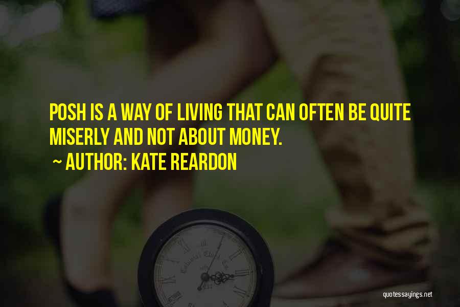 Kate Reardon Quotes: Posh Is A Way Of Living That Can Often Be Quite Miserly And Not About Money.