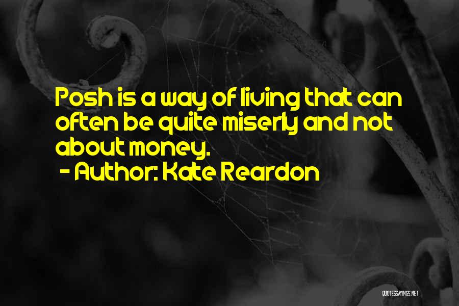 Kate Reardon Quotes: Posh Is A Way Of Living That Can Often Be Quite Miserly And Not About Money.