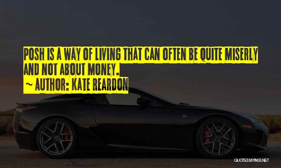 Kate Reardon Quotes: Posh Is A Way Of Living That Can Often Be Quite Miserly And Not About Money.