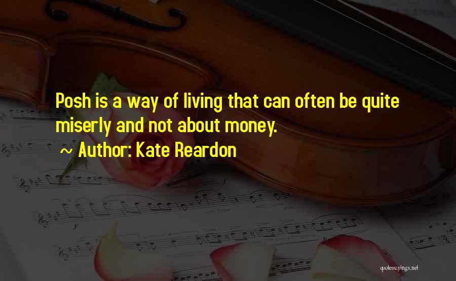 Kate Reardon Quotes: Posh Is A Way Of Living That Can Often Be Quite Miserly And Not About Money.