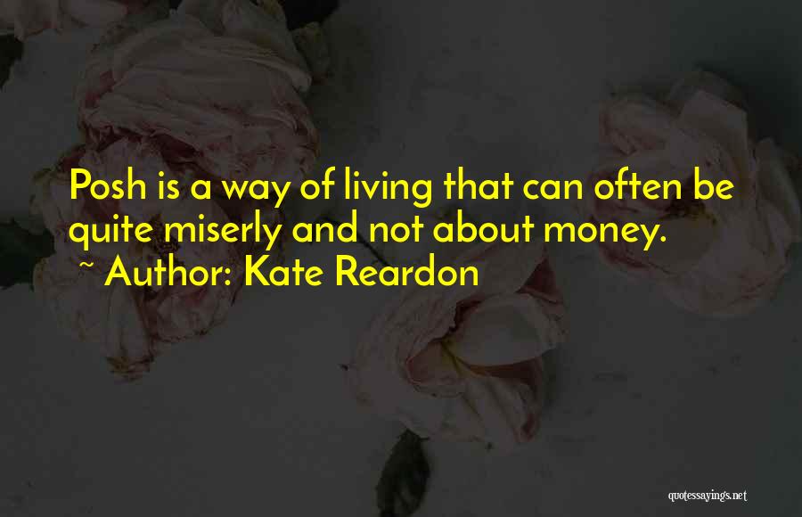 Kate Reardon Quotes: Posh Is A Way Of Living That Can Often Be Quite Miserly And Not About Money.